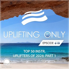 Uplifting Only 618 (Ori's Top 50 Instrumental Uplifters of 2024 - Part 1) (Dec 12 '24) {IN PROGRESS}