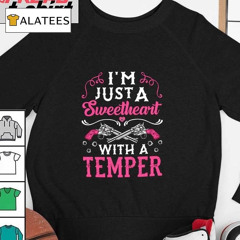 I'm Just A Sweetheart With A Temper Gun Shirt