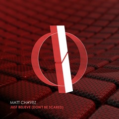 Matt Chavez - Just Believe (Don't Be Scared) (Original Mix) [OUT NOW]