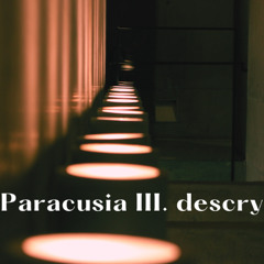 Paracusia III. descry