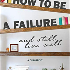 [DOWNLOAD] EPUB 📒 How to be a Failure and Still Live Well: A Philosophy by  Beverley