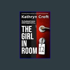 ((Ebook)) 💖 The Girl in Room 12 : A completely addictive and totally unputdownable psychological t