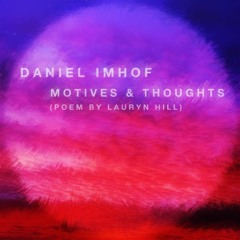 Daniel Imhof  - Motives & Thoughts (Poem By Lauryn Hill)