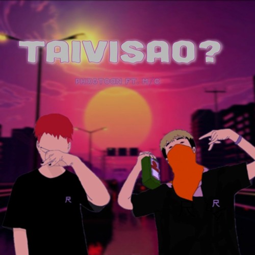 TAIVISAO? - PHXGTOAN ft M/C