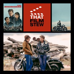 That Film Stew Ep 505 - The Bikeriders (Review)