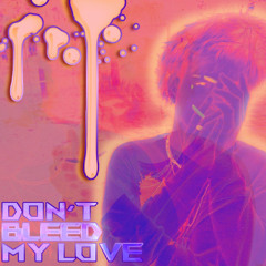 Don't Bleed my Love