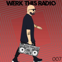 WERK THIS RADIO - EPISODE 007 - I WORK IT FOR MY DJ