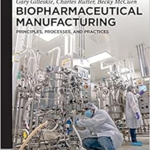DOWNLOAD PDF 📒 Biopharmaceutical Manufacturing: Principles, Processes, and Practices