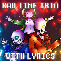 Bad Time Trio With Lyrics | Undertale AU