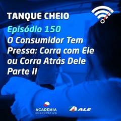 Episódio 150 - O Consumidor Tem Pressa: Corra com Ele ou Corra Atrás Dele - Parte II