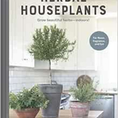 [Download] PDF 📰 Herbal Houseplants: Grow beautiful herbs - indoors! For flavor, fra