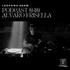 Podcast 040 / ALVARO FRISELLA / Loopaina Records