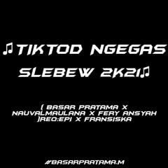 ♫TIKTOD NGEGAS SLEBEW 2K21 ✪ !!! -( BASAR PRATAMA X NAUVALMAULANA X FERY ANSYAH )REQ:EPI X FRANSISKA