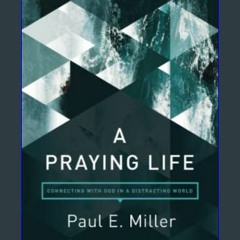 [Ebook]$$ 💖 A Praying Life: Connecting with God in a Distracting World     Paperback – April 5, 20