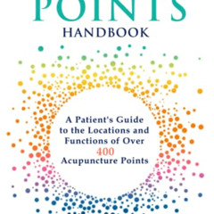 [Get] EPUB 💙 Acupuncture Points Handbook: A Patient's Guide to the Locations and Fun