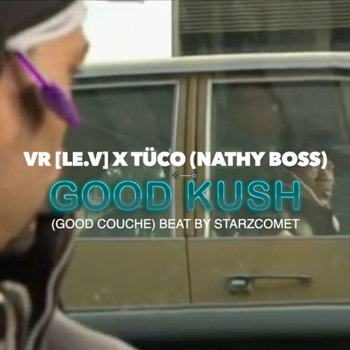 VR [Le.V] GOOD  KUSH x Tüco (Nathy Boss) #BeatByStarzcomet