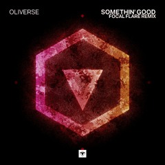 Oliverse - Somethin' Good {:Focal Flare-up}