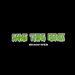 Sham Wes- Same Thing Remix