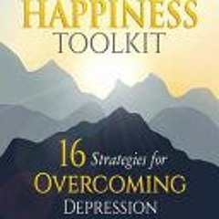 [Download] Your Happiness Toolkit: 16 Strategies for Overcoming Depression and Building a Joyful Ful