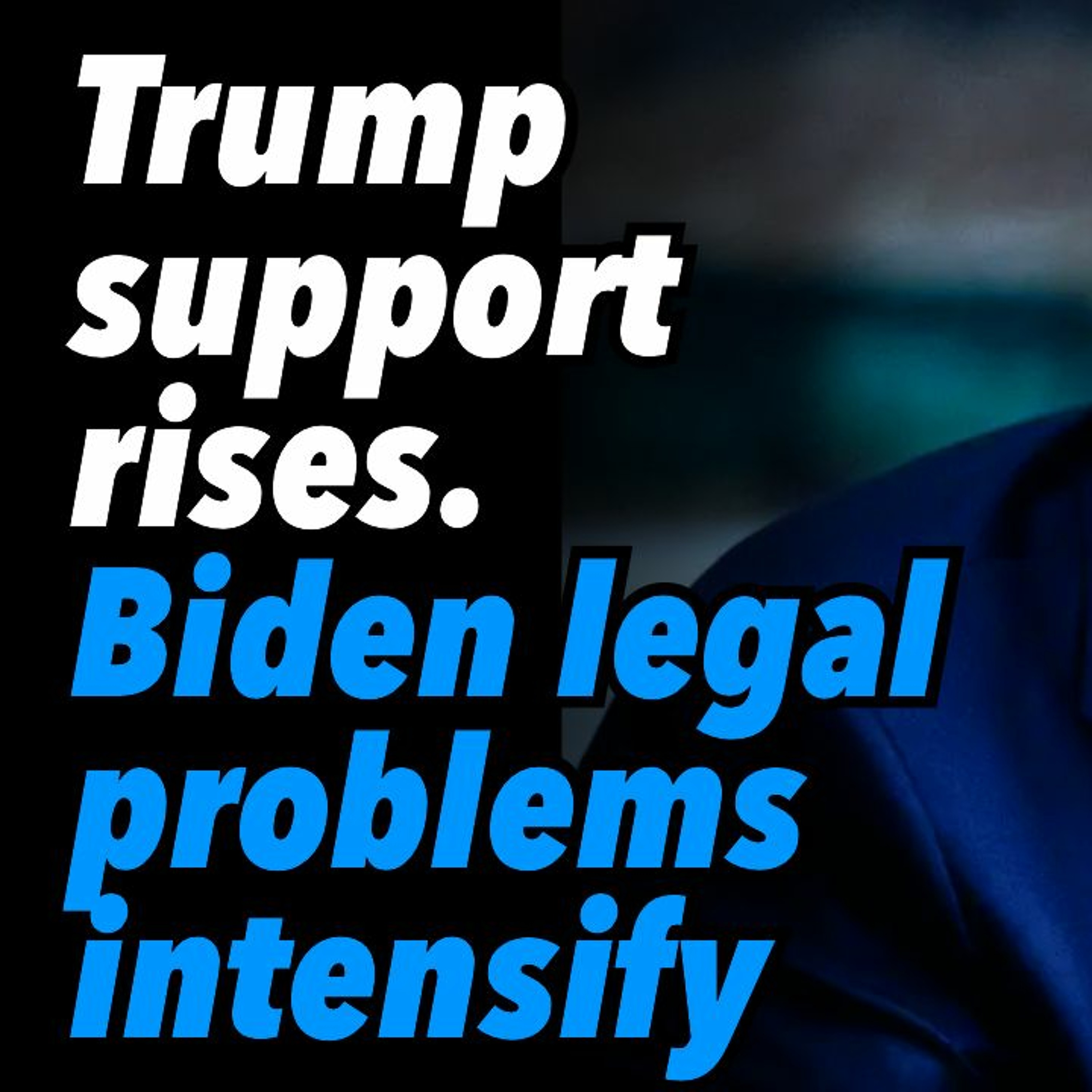 Trump Support Rises. Biden Legal Problems Intensify