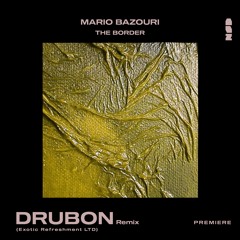 PREMIERE: Mario Bazouri - The Border (DRUBON Remix)[Exotic Refreshment LTD]