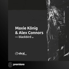 Premiere: Maxie König & Alex Connors - Blackbird (Ohral Exetneded Dub Mix) - Ohral Recordings