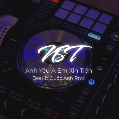 NST Anh Yêu À Em Xin Tiền _ Beer ft Quốc Anh Rmx