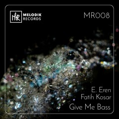 PREMIERE: Fatih Kosar & E. Eren - Give Me Bass [Melodik Records]