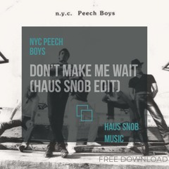 NYC Peech Boys - Don't Make Me Wait (HAUS SNOB EDIT) FREE DOWNLOAD 2022