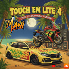 TOUCH EM LITE 4 (100% EPIC RIDE/REGGAE) @deejaymani242