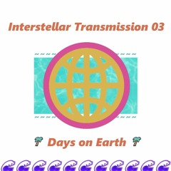 Interstellar Transmission 03 ~ Days on Earth 🌍 Summer '21 Mixtape
