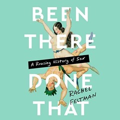 READ KINDLE 📍 Been There, Done That: A Rousing History of Sex by  Rachel Feltman,Rac