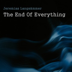 The End Of Everything by Jeremias Langsämmer