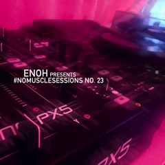 Enoh presents #nomusclesessions No. 23