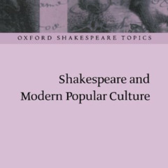 Get KINDLE ☑️ Shakespeare and Modern Popular Culture (Oxford Shakespeare Topics) by