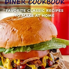 VIEW [EBOOK EPUB KINDLE PDF] American Diner Cookbook: Favorite Classic Recipes to Make at Home by  L