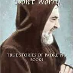 RecordedGet [EBOOK EPUB KINDLE PDF] Pray, Hope, and Don't Worry: True Stories of Padre Pio Bo
