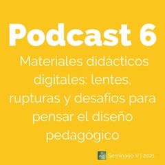 Podcast 6 | Materiales digitales: lentes, rupturas y desafíos