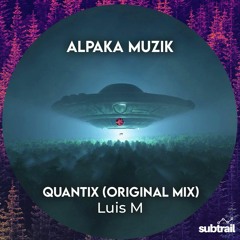 Trail Picks: Luis M - Quantix (Original Mix)[Alpaka Muzik]