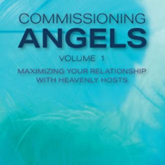 [GET] KINDLE 📄 Commissioning Angels: Maximizing Our Relationship with Heavenly Hosts