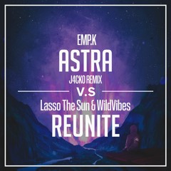 Emp.K - Astra (J4CKO Remix) V.S Lasso The Sun & WildVibes - Reunite [Radio]