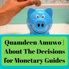 Quamdeen Amuwo | About The Decisions for Monetary Guides