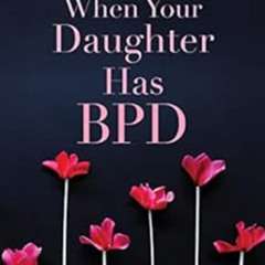 VIEW KINDLE 📙 When Your Daughter Has BPD: Essential Skills to Help Families Manage B
