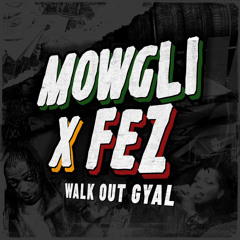 Mowgli & Fez - Walk Out Gyal (FREE DOWNLOAD)