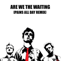 Green Day - Are We The Waiting [PAINS ALL DAY REMIX]