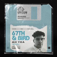 67TH & BIRD - Ah Yea [FD033] Floppy Disks / 9th December 2022