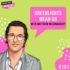 Ep. 101: Greenlights Mean Go with Matthew McConaughey