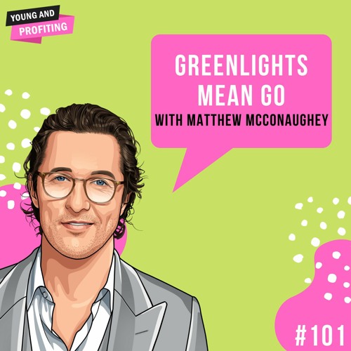 Ep 101 Greenlights Mean Go With Matthew Mcconaughey By Yap Young And Profiting Podcast