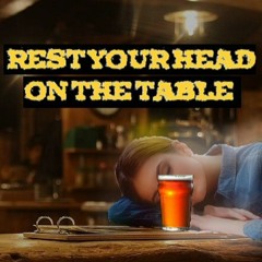 Rest Your Head on the Table