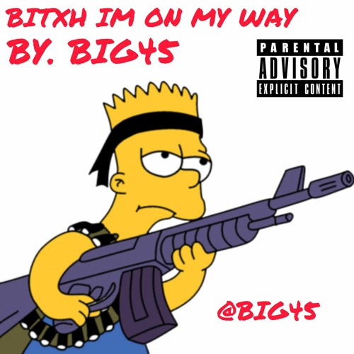 BITXH IM ON MY WAY BY. BIG45 🔫